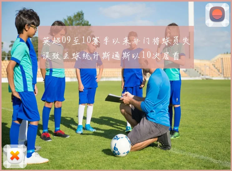 英超09至10赛季以来非门将球员失误致丢球统计斯通斯以10次居首